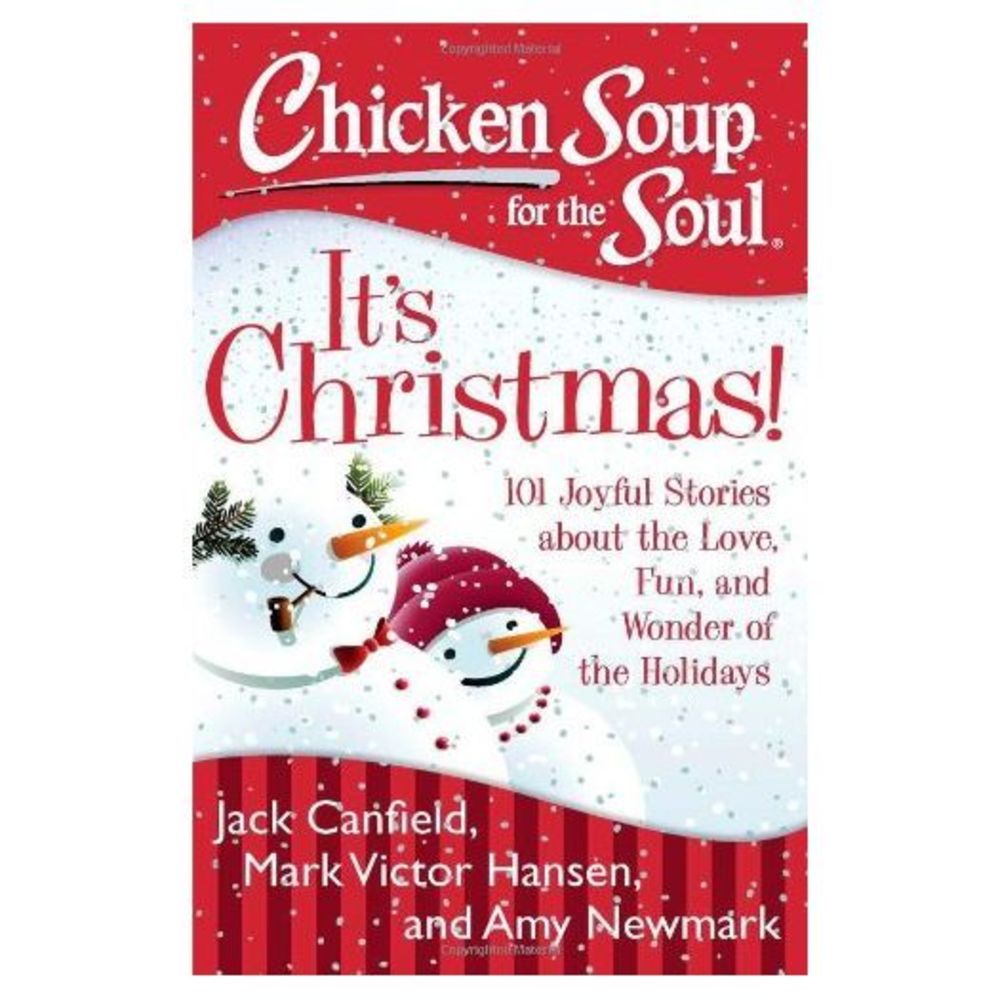 Chicken Soup for the Soul: Its Christmas!: 101 Joyful Stories about the Love, Fu